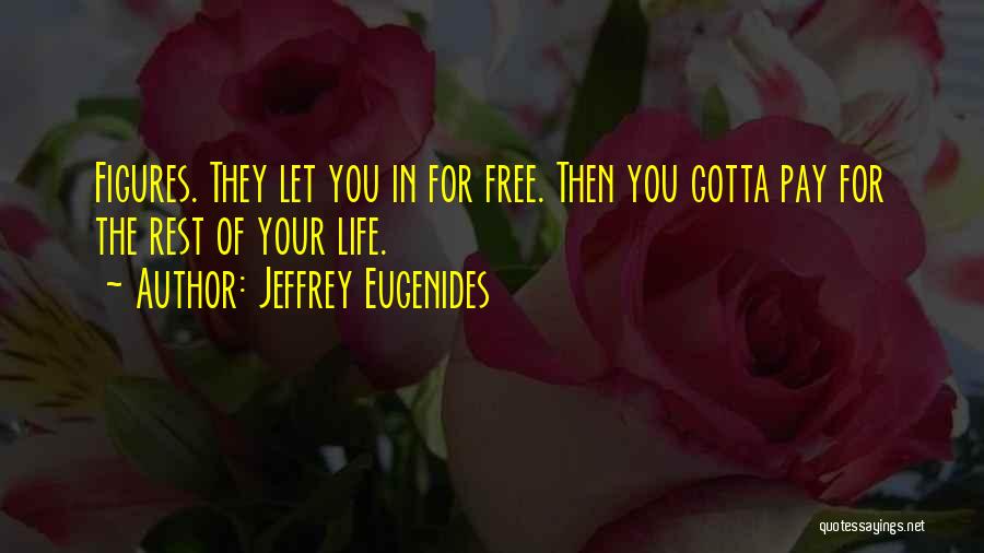 Jeffrey Eugenides Quotes: Figures. They Let You In For Free. Then You Gotta Pay For The Rest Of Your Life.