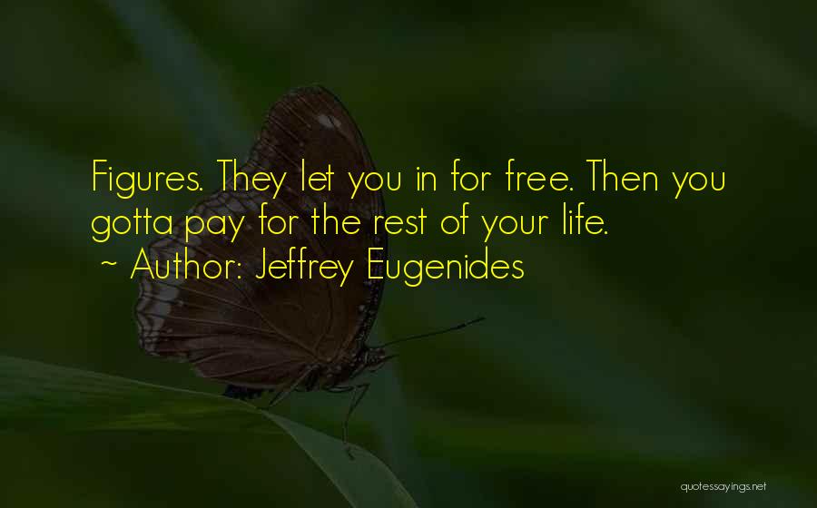 Jeffrey Eugenides Quotes: Figures. They Let You In For Free. Then You Gotta Pay For The Rest Of Your Life.