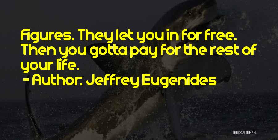 Jeffrey Eugenides Quotes: Figures. They Let You In For Free. Then You Gotta Pay For The Rest Of Your Life.