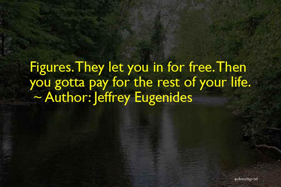 Jeffrey Eugenides Quotes: Figures. They Let You In For Free. Then You Gotta Pay For The Rest Of Your Life.
