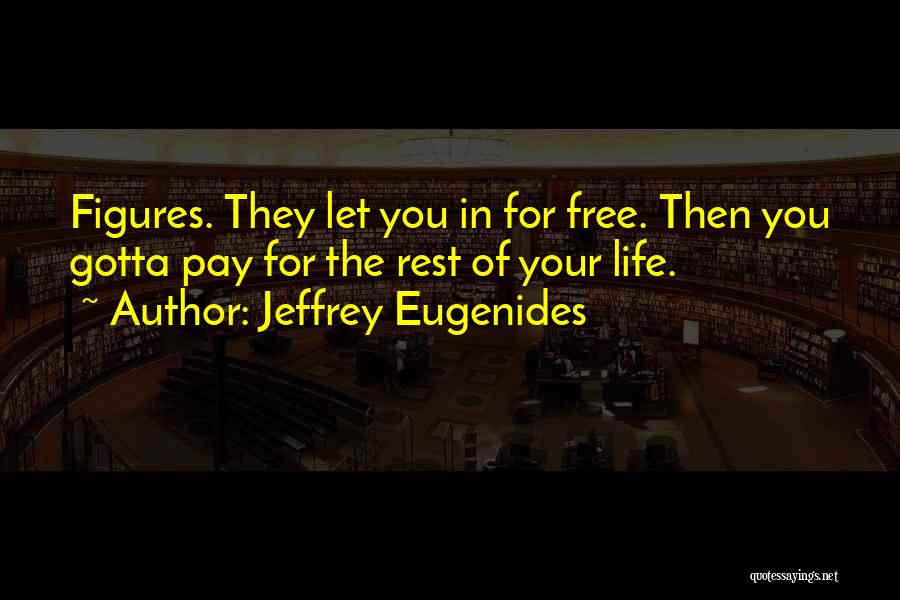Jeffrey Eugenides Quotes: Figures. They Let You In For Free. Then You Gotta Pay For The Rest Of Your Life.