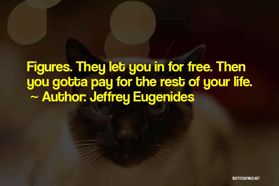 Jeffrey Eugenides Quotes: Figures. They Let You In For Free. Then You Gotta Pay For The Rest Of Your Life.