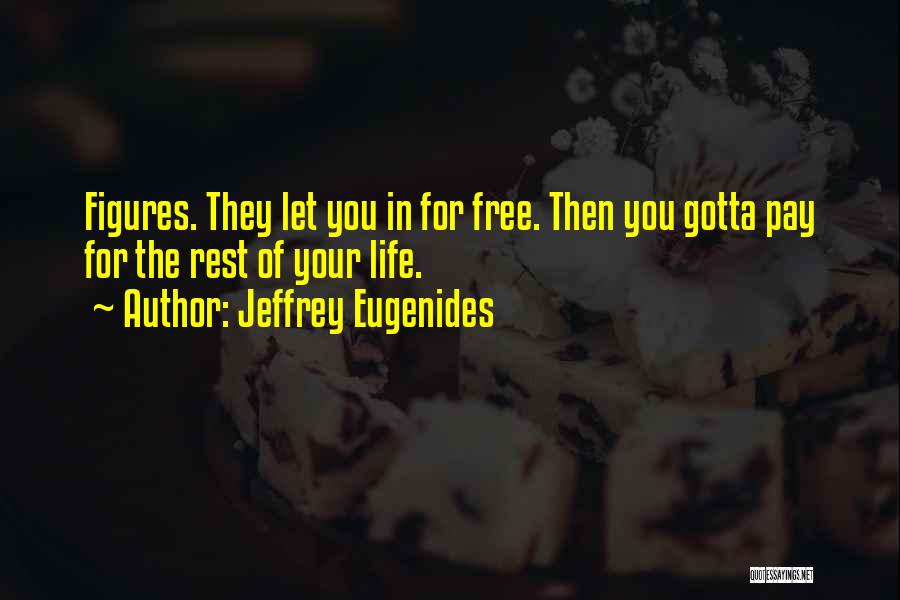 Jeffrey Eugenides Quotes: Figures. They Let You In For Free. Then You Gotta Pay For The Rest Of Your Life.