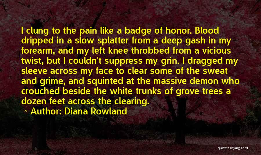 Diana Rowland Quotes: I Clung To The Pain Like A Badge Of Honor. Blood Dripped In A Slow Splatter From A Deep Gash