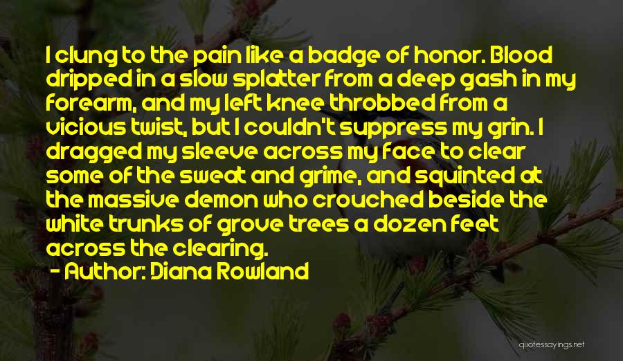 Diana Rowland Quotes: I Clung To The Pain Like A Badge Of Honor. Blood Dripped In A Slow Splatter From A Deep Gash