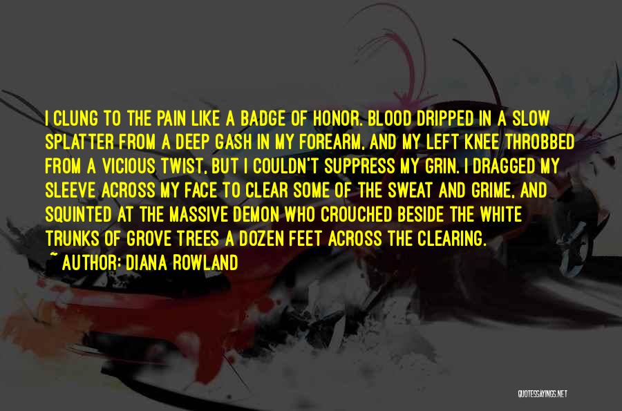 Diana Rowland Quotes: I Clung To The Pain Like A Badge Of Honor. Blood Dripped In A Slow Splatter From A Deep Gash