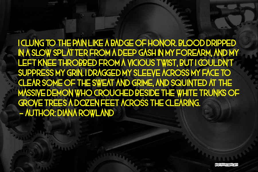 Diana Rowland Quotes: I Clung To The Pain Like A Badge Of Honor. Blood Dripped In A Slow Splatter From A Deep Gash