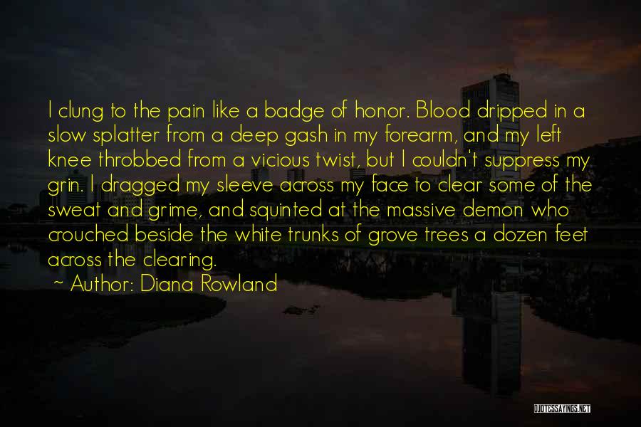 Diana Rowland Quotes: I Clung To The Pain Like A Badge Of Honor. Blood Dripped In A Slow Splatter From A Deep Gash