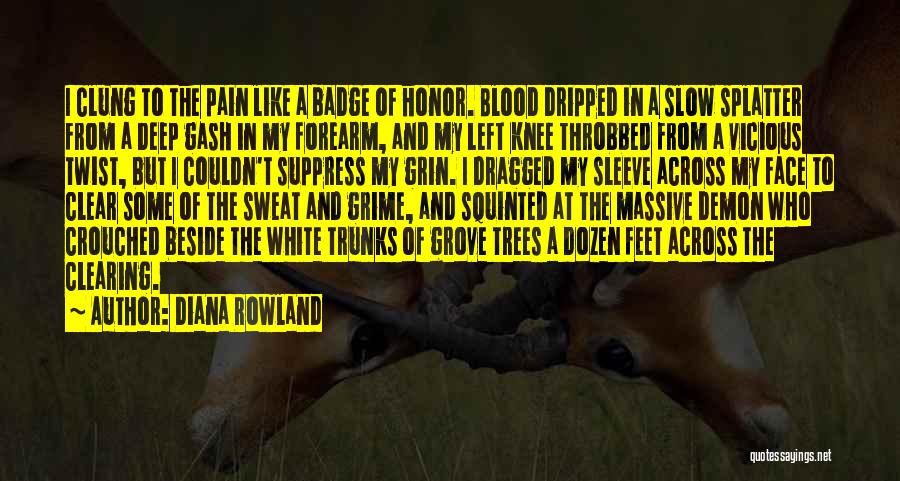 Diana Rowland Quotes: I Clung To The Pain Like A Badge Of Honor. Blood Dripped In A Slow Splatter From A Deep Gash