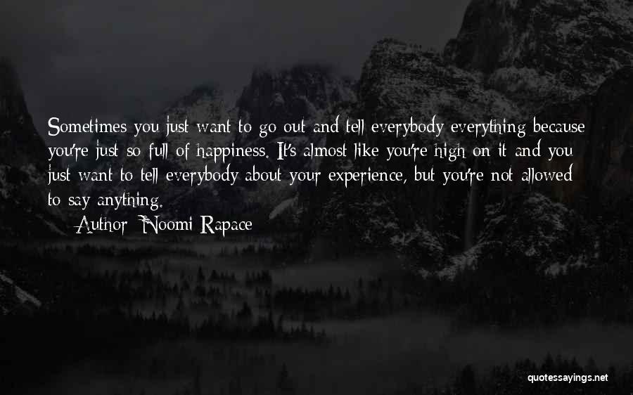 Noomi Rapace Quotes: Sometimes You Just Want To Go Out And Tell Everybody Everything Because You're Just So Full Of Happiness. It's Almost
