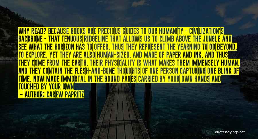 Carew Papritz Quotes: Why Read? Because Books Are Precious Guides To Our Humanity - Civilization's Backbone - That Tenuous Ridgeline That Allows Us