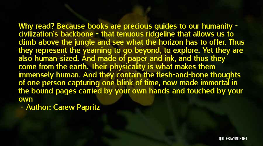 Carew Papritz Quotes: Why Read? Because Books Are Precious Guides To Our Humanity - Civilization's Backbone - That Tenuous Ridgeline That Allows Us