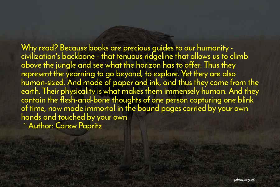 Carew Papritz Quotes: Why Read? Because Books Are Precious Guides To Our Humanity - Civilization's Backbone - That Tenuous Ridgeline That Allows Us