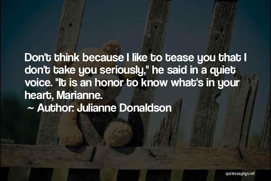 Julianne Donaldson Quotes: Don't Think Because I Like To Tease You That I Don't Take You Seriously, He Said In A Quiet Voice.