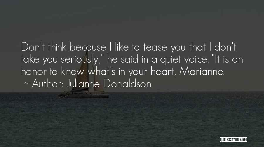 Julianne Donaldson Quotes: Don't Think Because I Like To Tease You That I Don't Take You Seriously, He Said In A Quiet Voice.