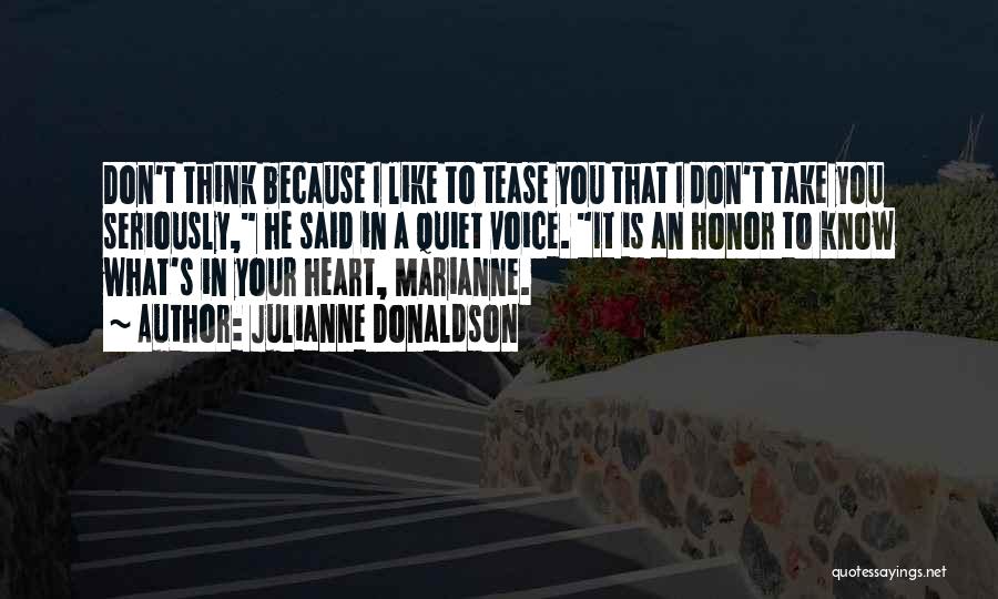 Julianne Donaldson Quotes: Don't Think Because I Like To Tease You That I Don't Take You Seriously, He Said In A Quiet Voice.