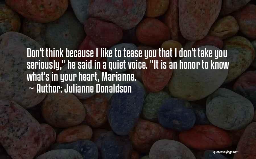 Julianne Donaldson Quotes: Don't Think Because I Like To Tease You That I Don't Take You Seriously, He Said In A Quiet Voice.