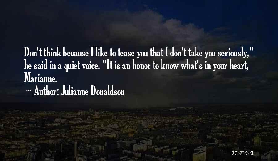 Julianne Donaldson Quotes: Don't Think Because I Like To Tease You That I Don't Take You Seriously, He Said In A Quiet Voice.