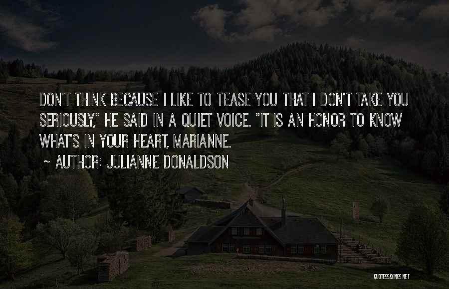 Julianne Donaldson Quotes: Don't Think Because I Like To Tease You That I Don't Take You Seriously, He Said In A Quiet Voice.