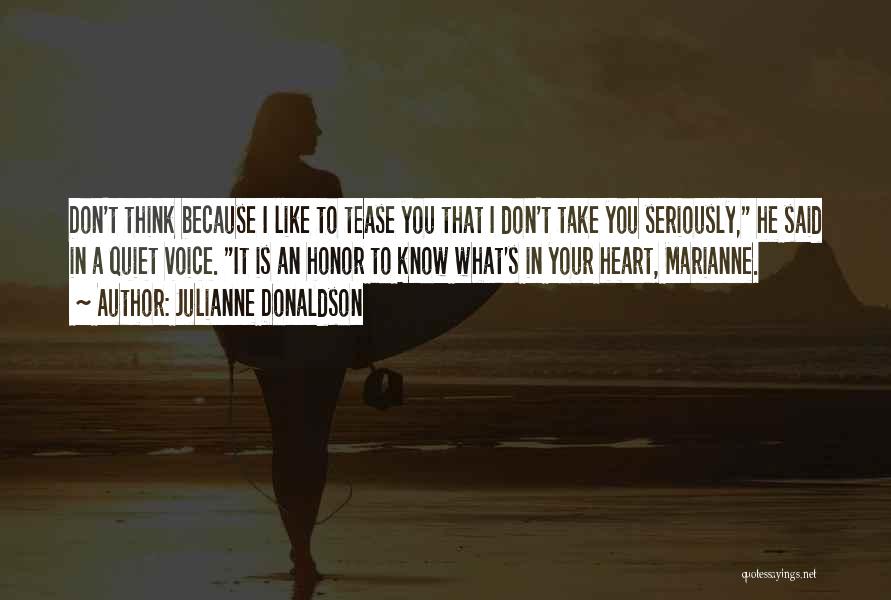 Julianne Donaldson Quotes: Don't Think Because I Like To Tease You That I Don't Take You Seriously, He Said In A Quiet Voice.