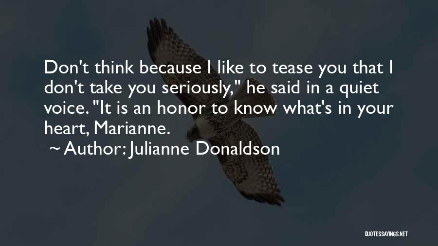 Julianne Donaldson Quotes: Don't Think Because I Like To Tease You That I Don't Take You Seriously, He Said In A Quiet Voice.