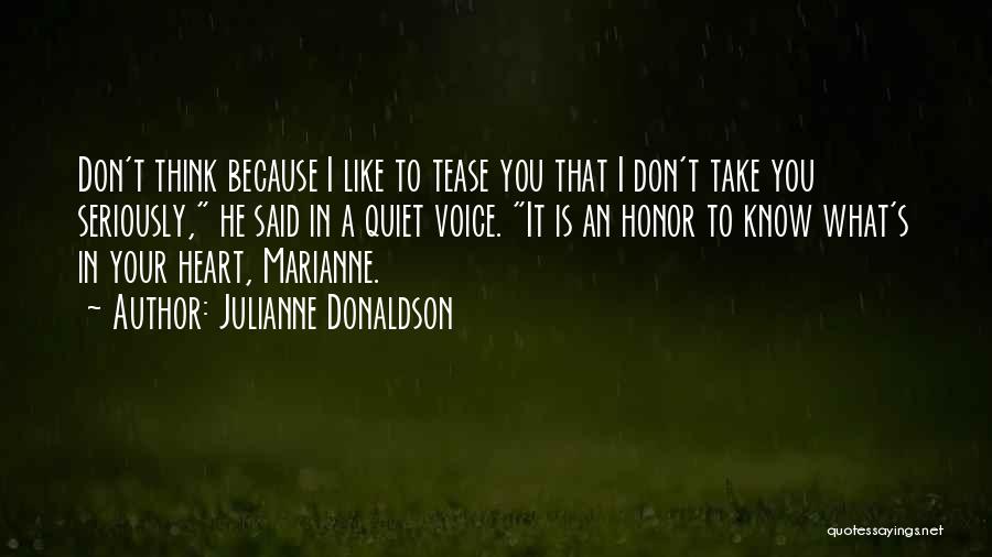 Julianne Donaldson Quotes: Don't Think Because I Like To Tease You That I Don't Take You Seriously, He Said In A Quiet Voice.