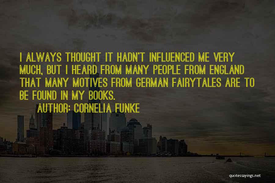 Cornelia Funke Quotes: I Always Thought It Hadn't Influenced Me Very Much, But I Heard From Many People From England That Many Motives