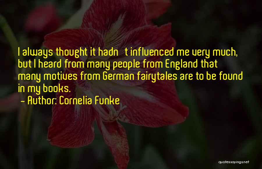 Cornelia Funke Quotes: I Always Thought It Hadn't Influenced Me Very Much, But I Heard From Many People From England That Many Motives