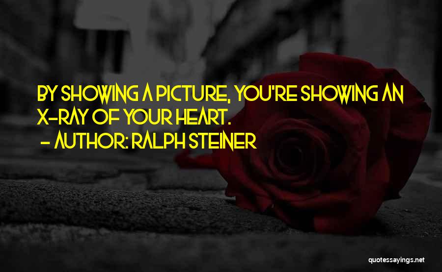 Ralph Steiner Quotes: By Showing A Picture, You're Showing An X-ray Of Your Heart.