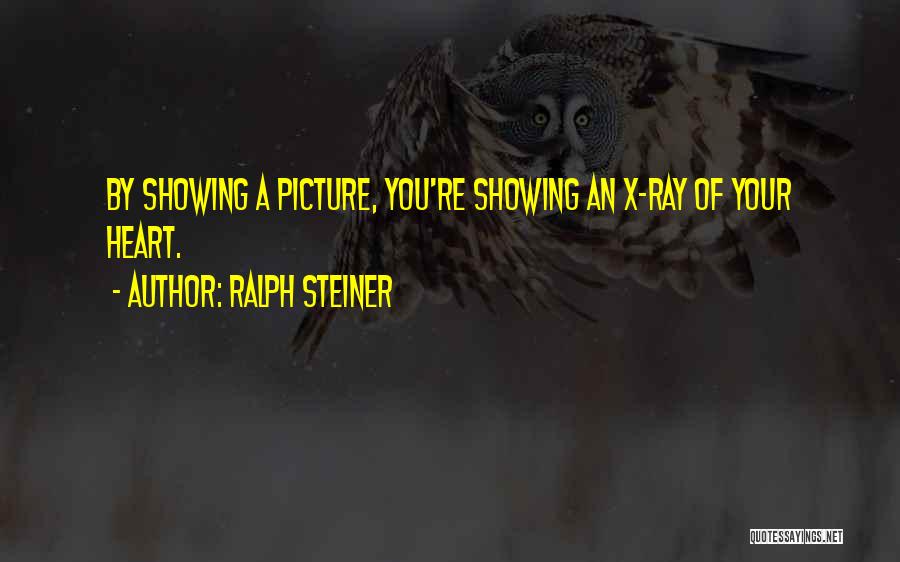 Ralph Steiner Quotes: By Showing A Picture, You're Showing An X-ray Of Your Heart.