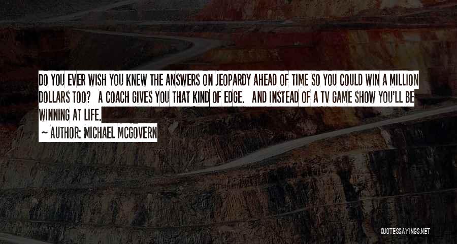 Michael McGovern Quotes: Do You Ever Wish You Knew The Answers On Jeopardy Ahead Of Time So You Could Win A Million Dollars