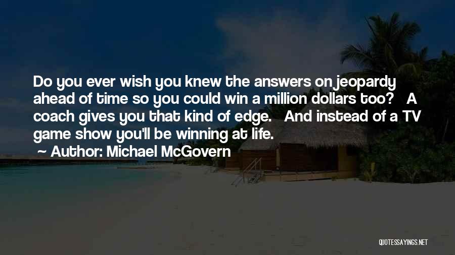 Michael McGovern Quotes: Do You Ever Wish You Knew The Answers On Jeopardy Ahead Of Time So You Could Win A Million Dollars