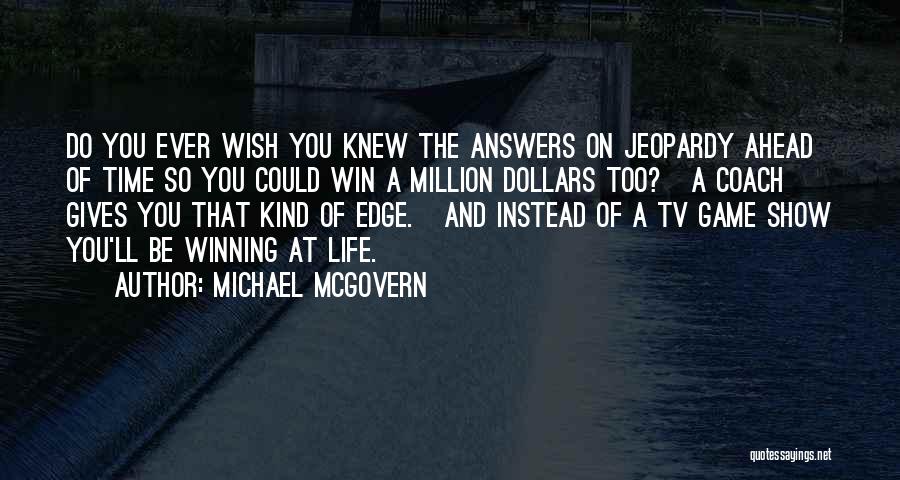 Michael McGovern Quotes: Do You Ever Wish You Knew The Answers On Jeopardy Ahead Of Time So You Could Win A Million Dollars