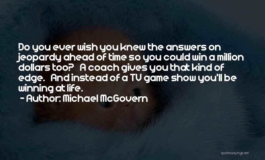 Michael McGovern Quotes: Do You Ever Wish You Knew The Answers On Jeopardy Ahead Of Time So You Could Win A Million Dollars