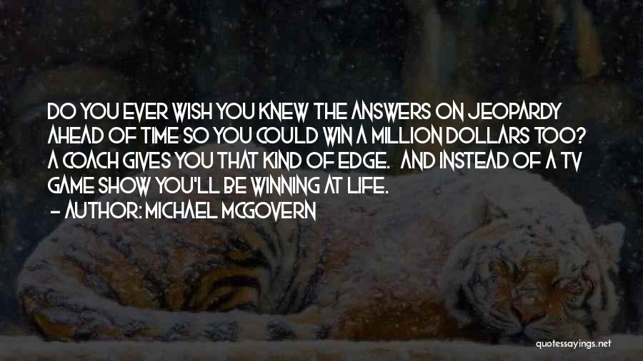 Michael McGovern Quotes: Do You Ever Wish You Knew The Answers On Jeopardy Ahead Of Time So You Could Win A Million Dollars