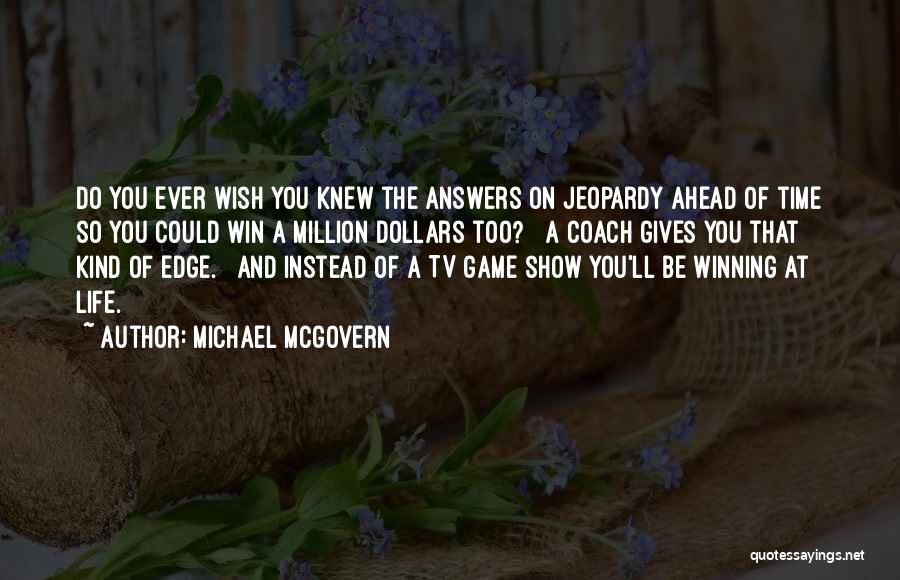 Michael McGovern Quotes: Do You Ever Wish You Knew The Answers On Jeopardy Ahead Of Time So You Could Win A Million Dollars