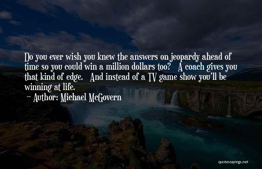 Michael McGovern Quotes: Do You Ever Wish You Knew The Answers On Jeopardy Ahead Of Time So You Could Win A Million Dollars