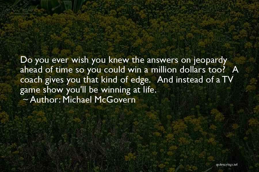 Michael McGovern Quotes: Do You Ever Wish You Knew The Answers On Jeopardy Ahead Of Time So You Could Win A Million Dollars