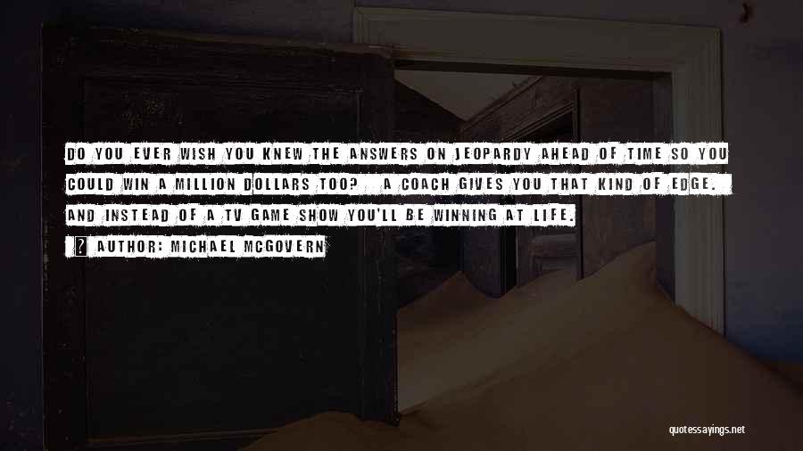 Michael McGovern Quotes: Do You Ever Wish You Knew The Answers On Jeopardy Ahead Of Time So You Could Win A Million Dollars