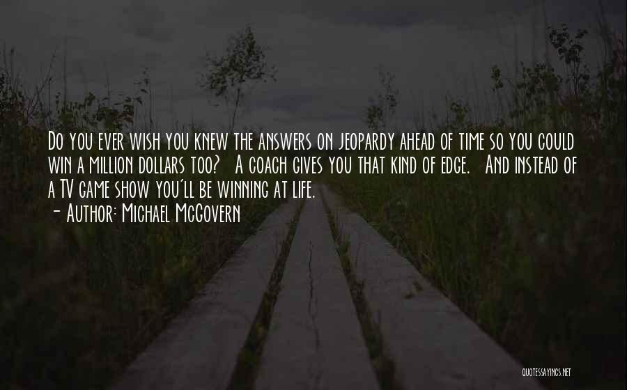 Michael McGovern Quotes: Do You Ever Wish You Knew The Answers On Jeopardy Ahead Of Time So You Could Win A Million Dollars