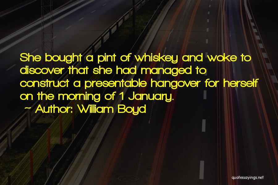 William Boyd Quotes: She Bought A Pint Of Whiskey And Woke To Discover That She Had Managed To Construct A Presentable Hangover For