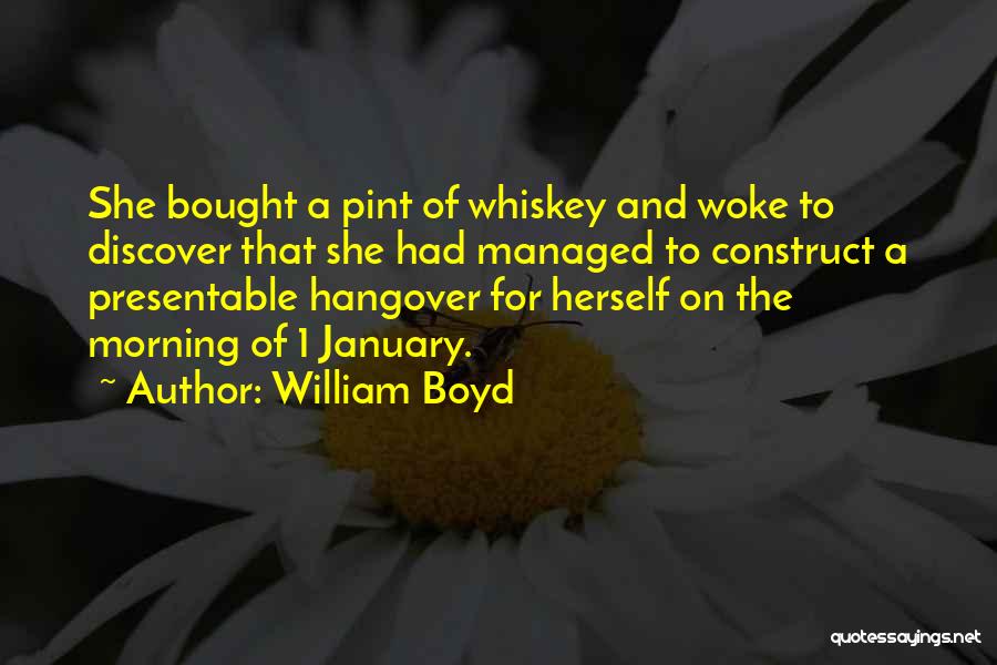 William Boyd Quotes: She Bought A Pint Of Whiskey And Woke To Discover That She Had Managed To Construct A Presentable Hangover For