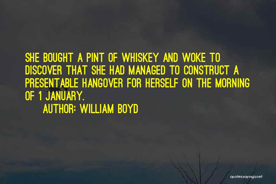 William Boyd Quotes: She Bought A Pint Of Whiskey And Woke To Discover That She Had Managed To Construct A Presentable Hangover For