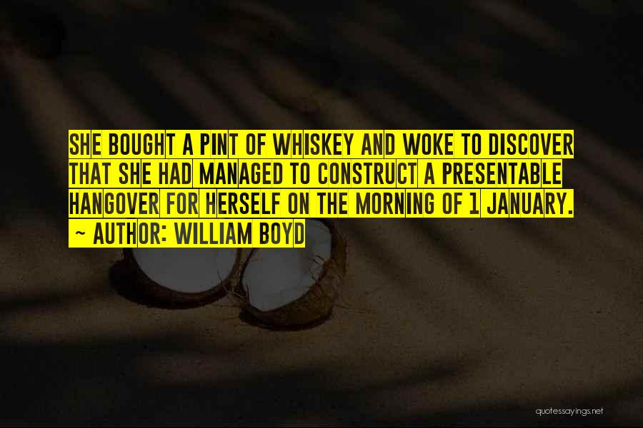 William Boyd Quotes: She Bought A Pint Of Whiskey And Woke To Discover That She Had Managed To Construct A Presentable Hangover For