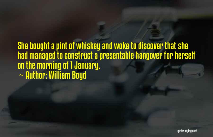 William Boyd Quotes: She Bought A Pint Of Whiskey And Woke To Discover That She Had Managed To Construct A Presentable Hangover For