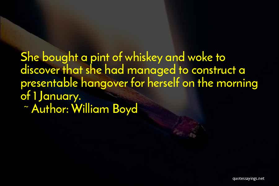 William Boyd Quotes: She Bought A Pint Of Whiskey And Woke To Discover That She Had Managed To Construct A Presentable Hangover For