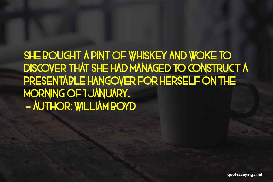 William Boyd Quotes: She Bought A Pint Of Whiskey And Woke To Discover That She Had Managed To Construct A Presentable Hangover For