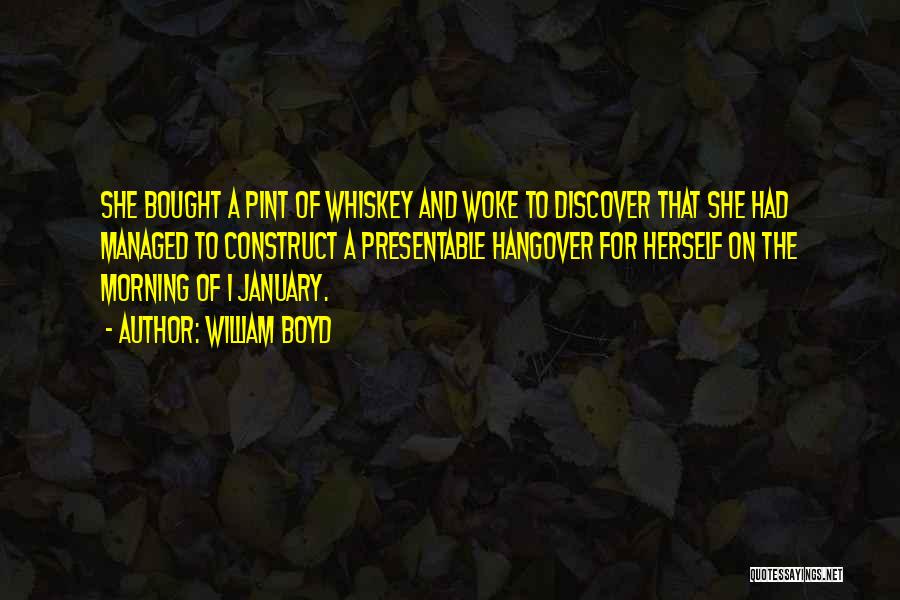 William Boyd Quotes: She Bought A Pint Of Whiskey And Woke To Discover That She Had Managed To Construct A Presentable Hangover For