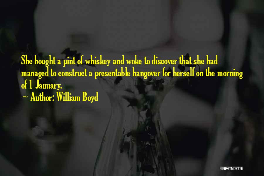 William Boyd Quotes: She Bought A Pint Of Whiskey And Woke To Discover That She Had Managed To Construct A Presentable Hangover For