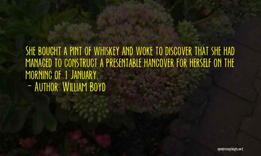 William Boyd Quotes: She Bought A Pint Of Whiskey And Woke To Discover That She Had Managed To Construct A Presentable Hangover For
